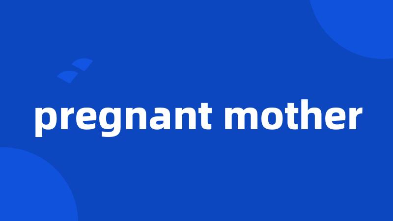 pregnant mother