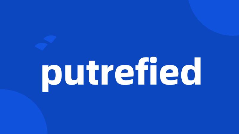 putrefied