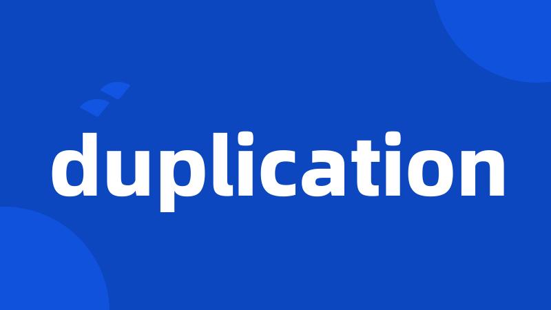 duplication