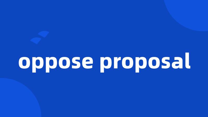 oppose proposal