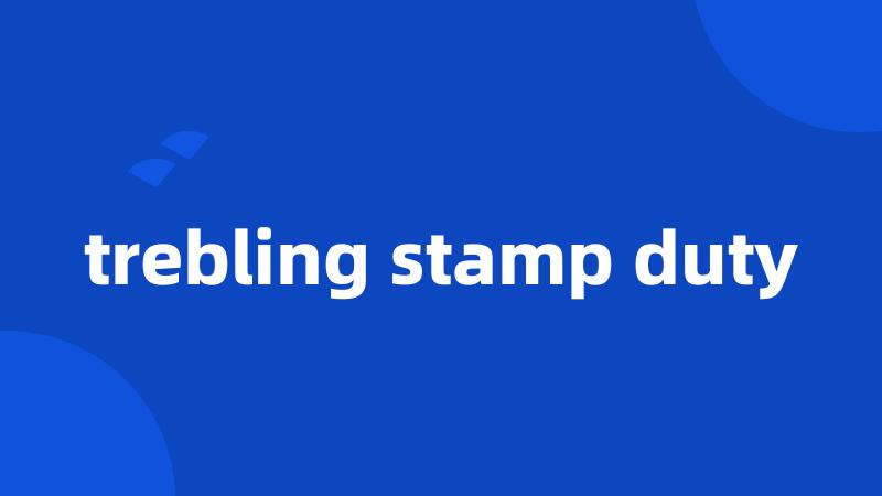 trebling stamp duty