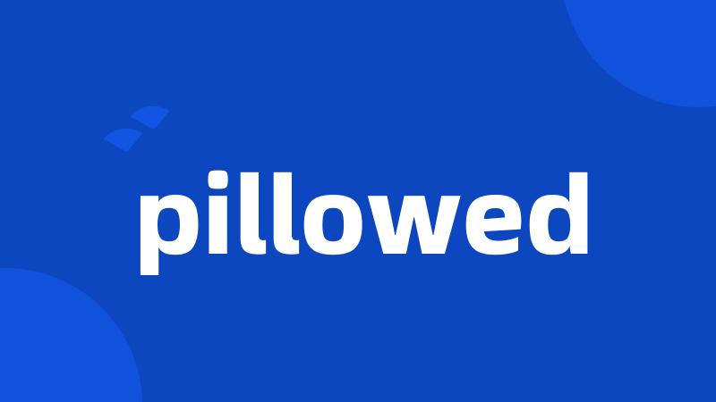 pillowed