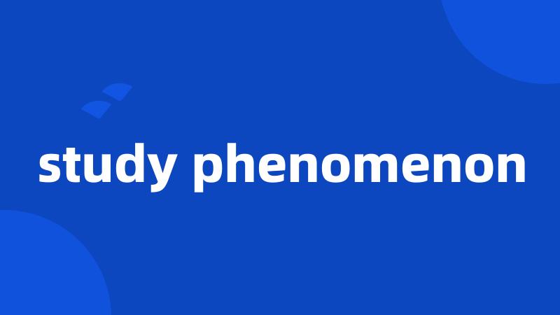 study phenomenon