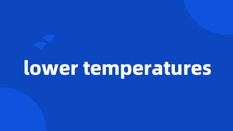 lower temperatures
