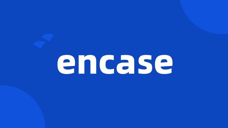 encase