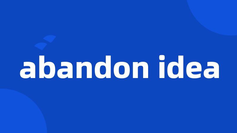abandon idea