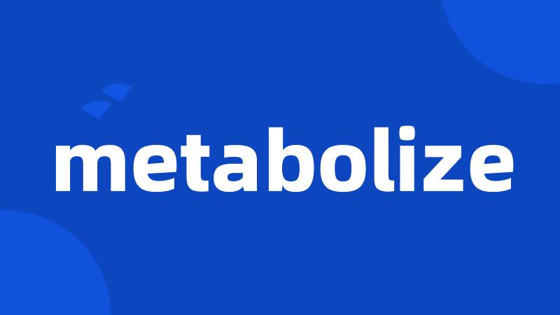 metabolize