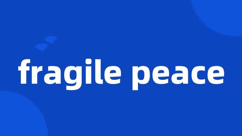 fragile peace
