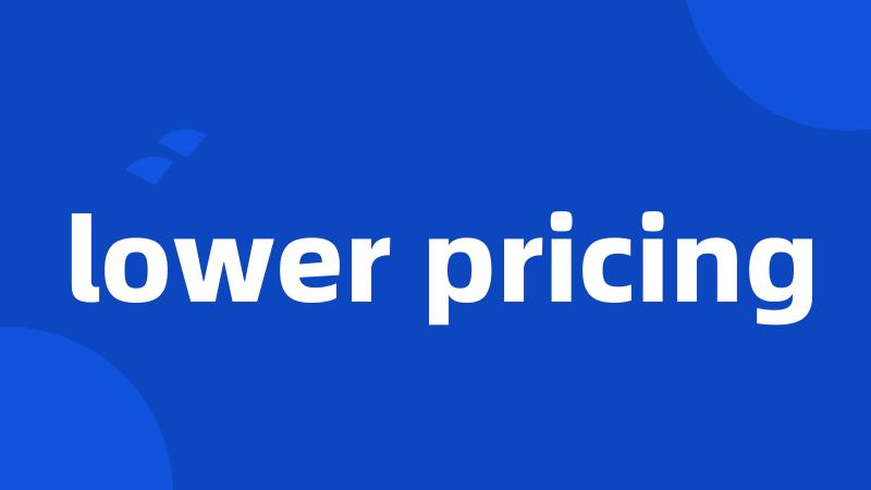 lower pricing