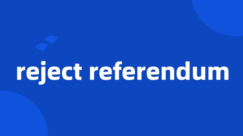 reject referendum