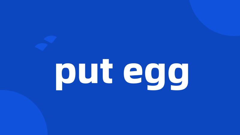 put egg