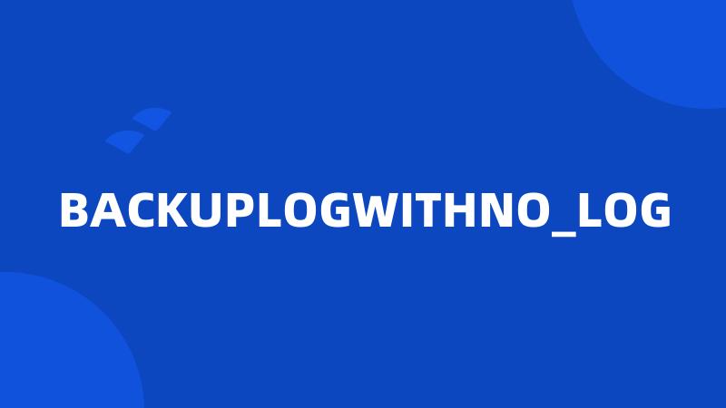 BACKUPLOGWITHNO_LOG