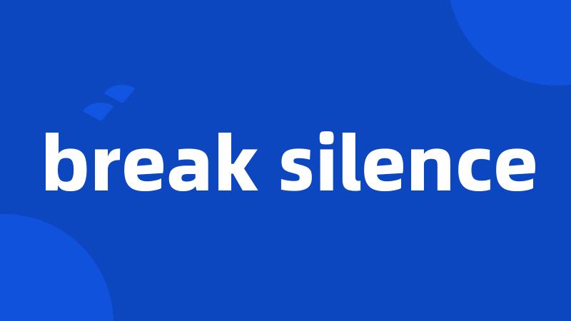 break silence