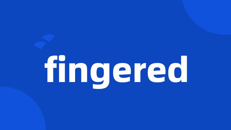 fingered