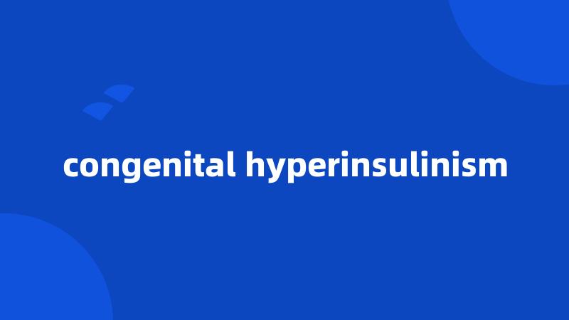 congenital hyperinsulinism