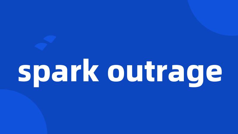 spark outrage