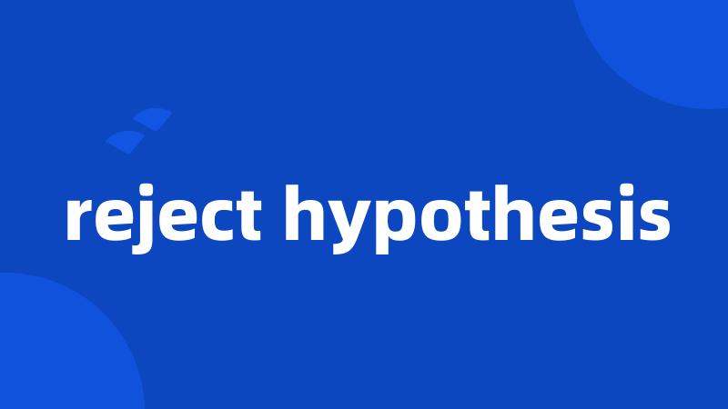 reject hypothesis