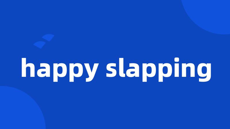 happy slapping
