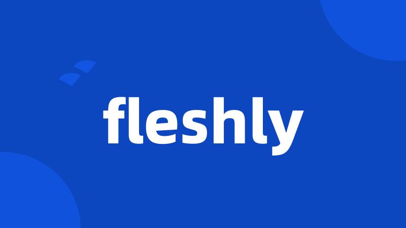 fleshly