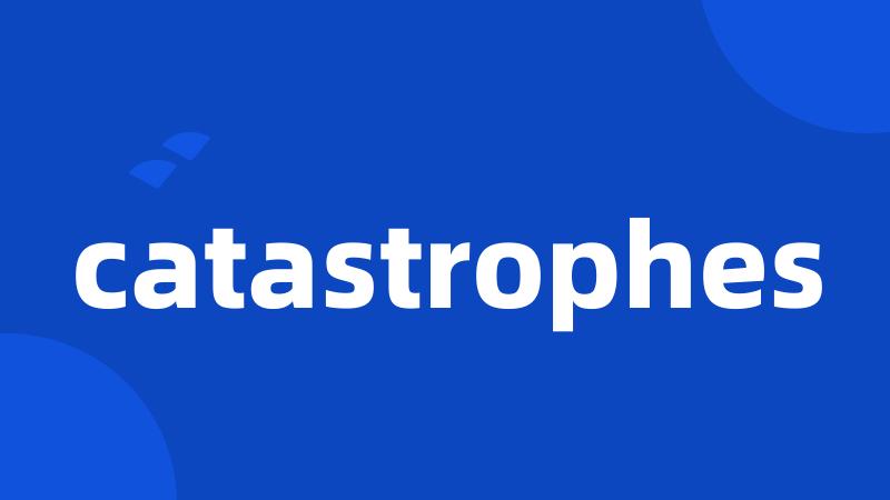 catastrophes