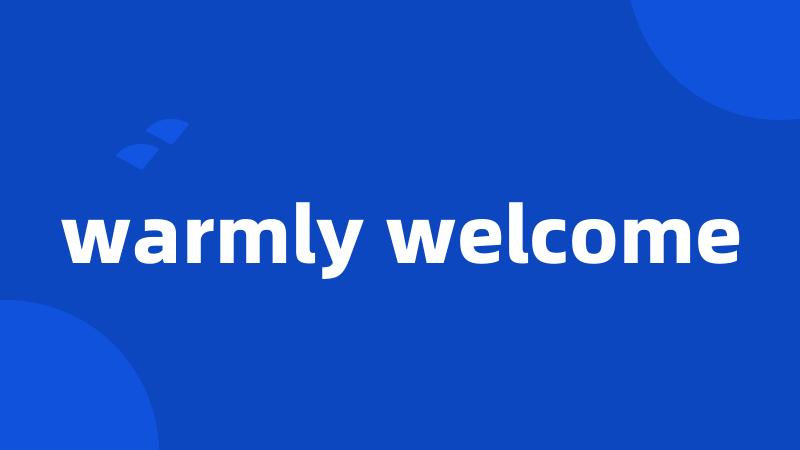 warmly welcome