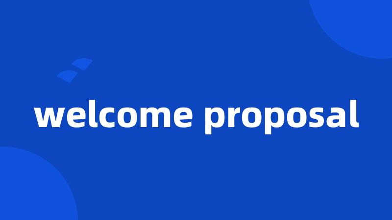 welcome proposal
