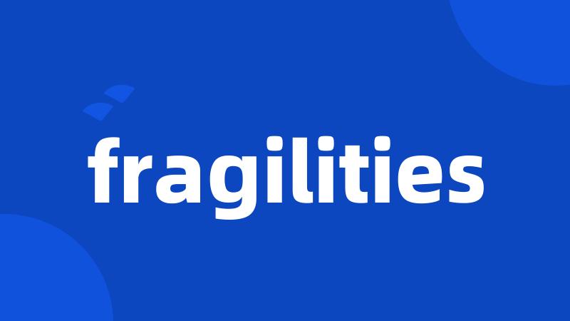 fragilities