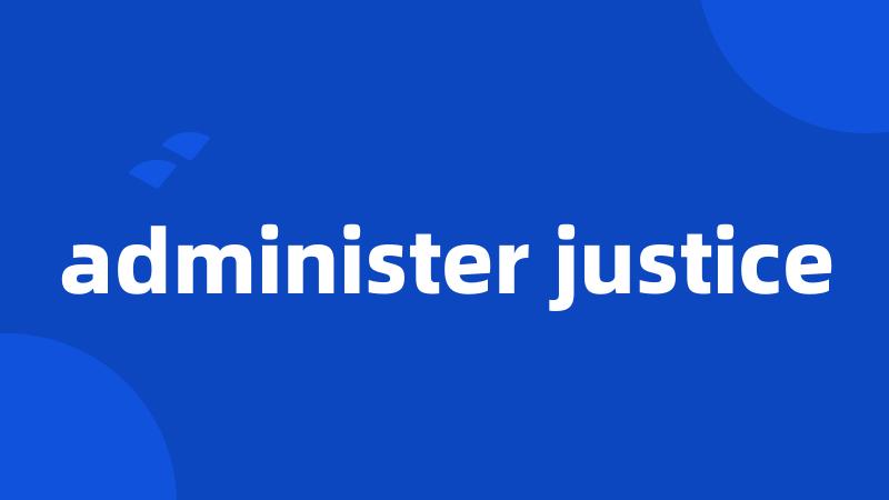 administer justice