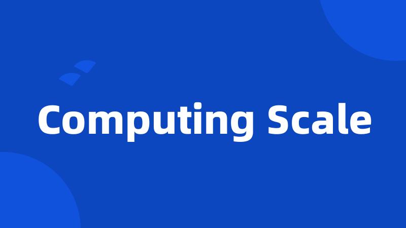 Computing Scale