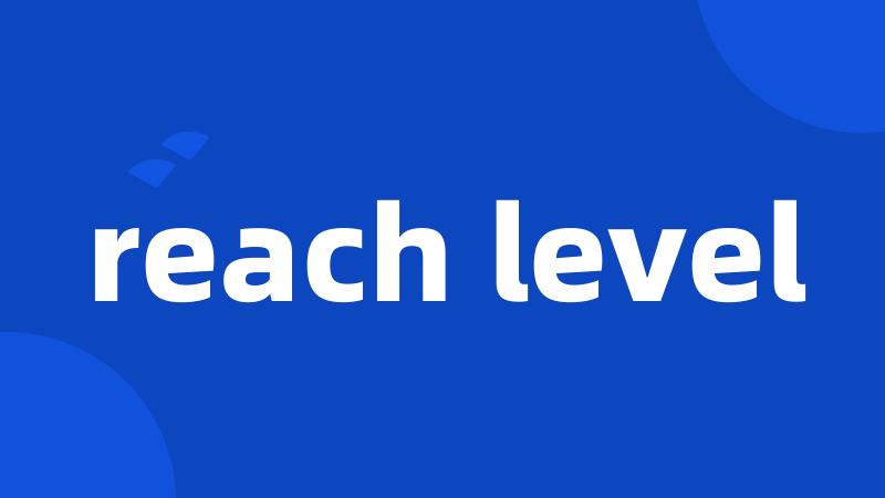reach level