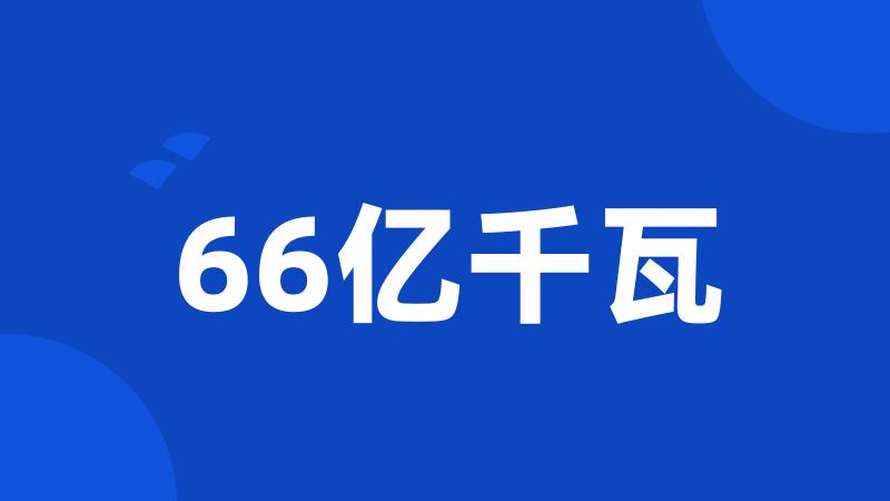 66亿千瓦