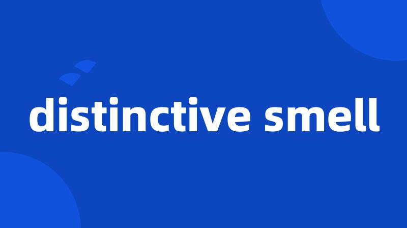 distinctive smell