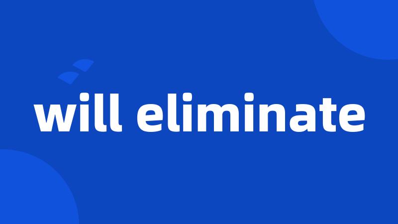 will eliminate