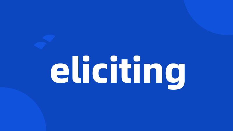eliciting