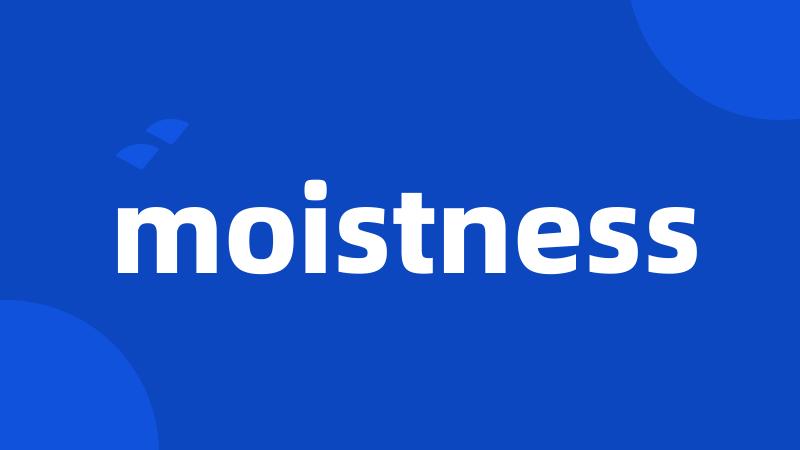 moistness