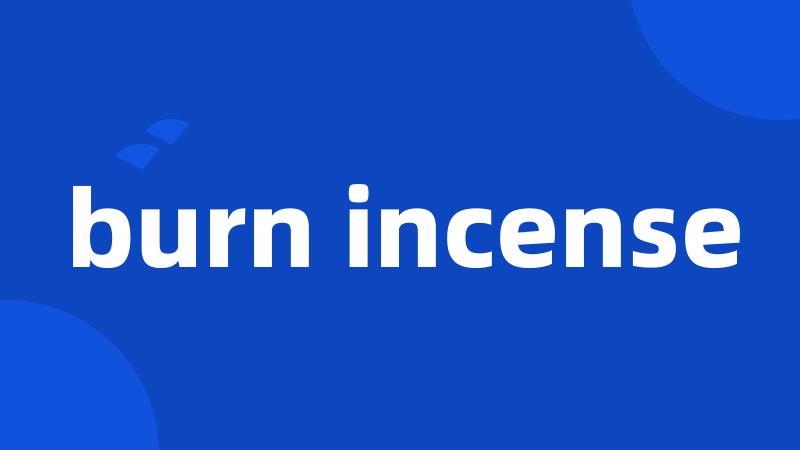 burn incense