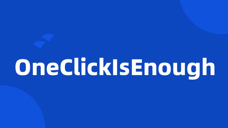 OneClickIsEnough