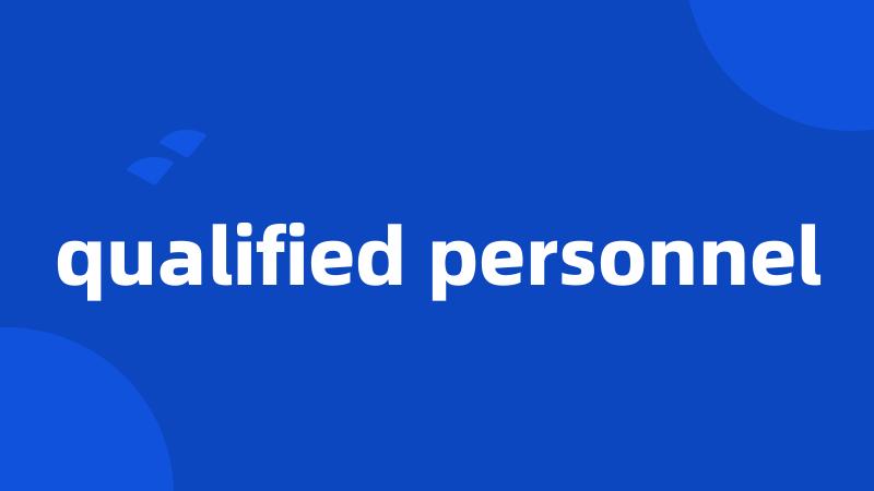 qualified personnel