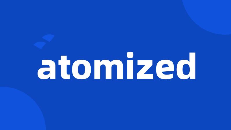 atomized