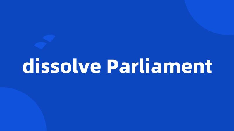 dissolve Parliament