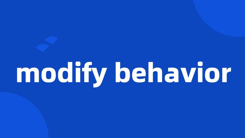 modify behavior