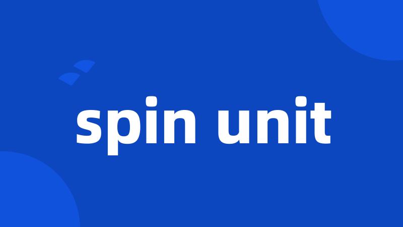 spin unit