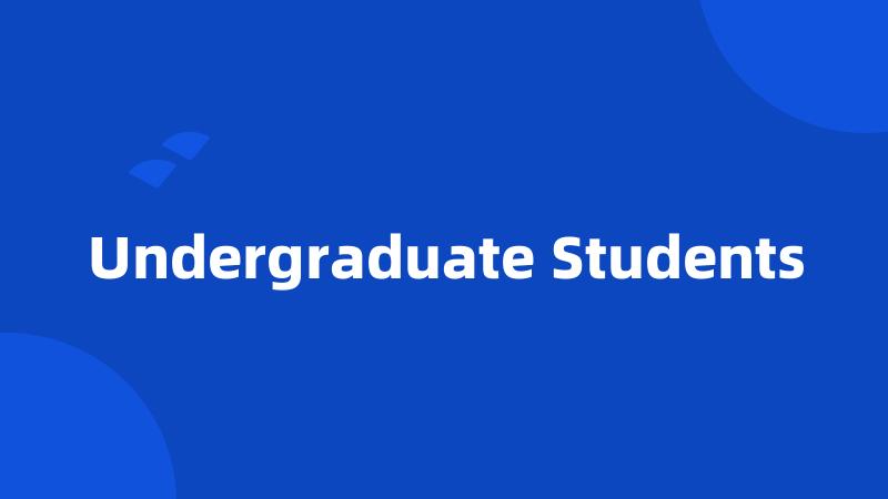 Undergraduate Students