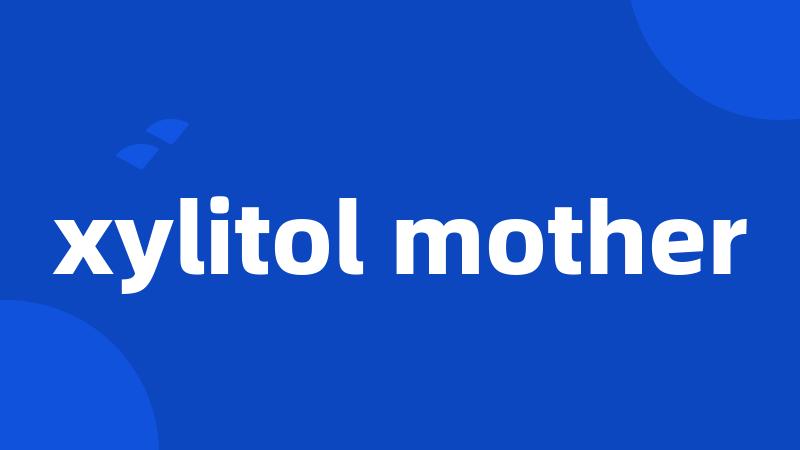 xylitol mother