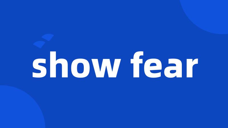show fear
