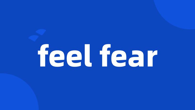 feel fear
