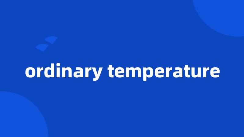ordinary temperature
