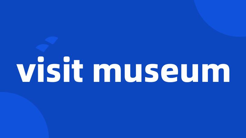 visit museum
