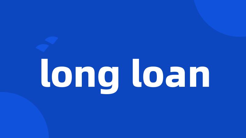 long loan