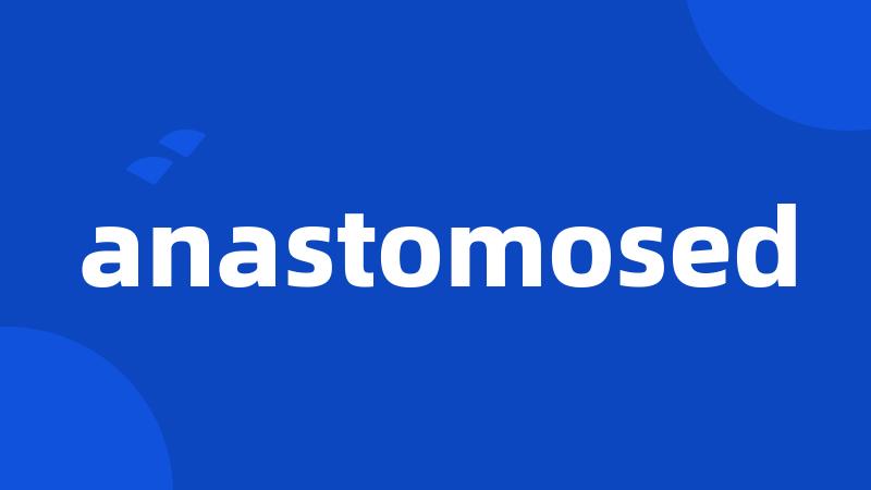 anastomosed